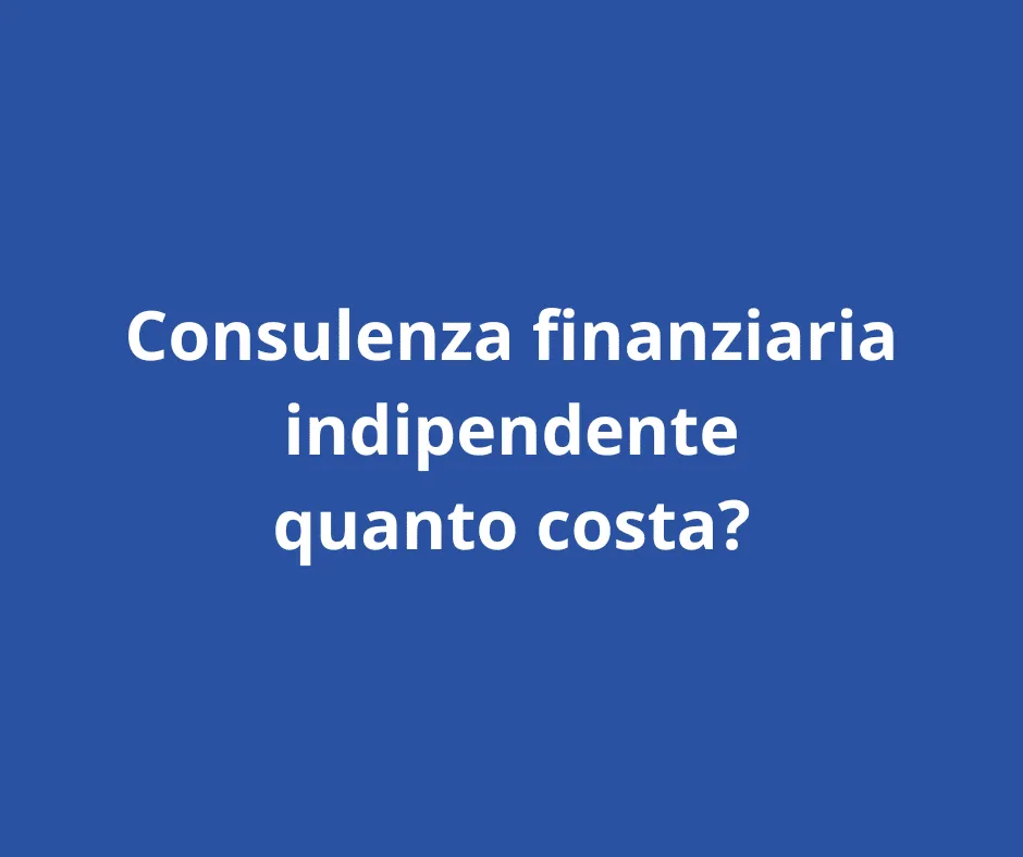 consulenza finanziaria indipendente quanto costa