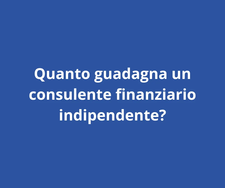 Quanto guadagna un consulente finanziario indipendente