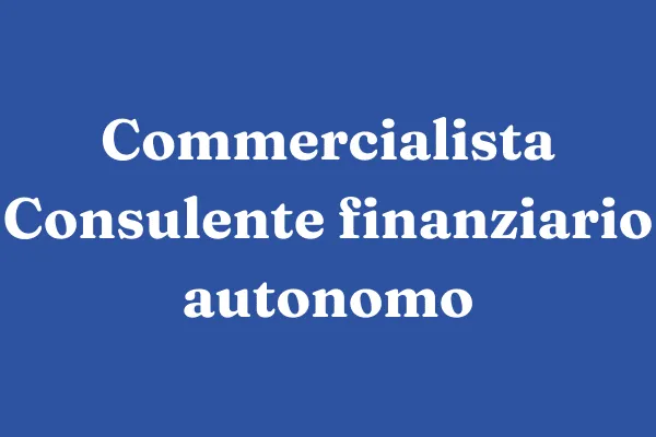 Commercialista consulente finanziario autonomo