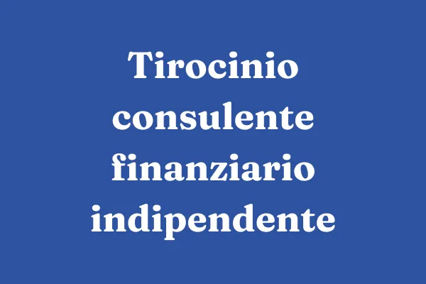 tirocinio consulente finanziario indipendente