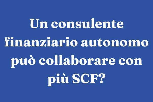 un consulente finanziario autonomo può collaborare con più scf