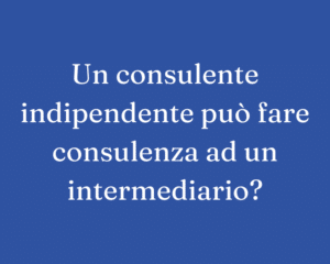 un consulente finanziario indipendente può fare consulenza ad un intermediario finanziario