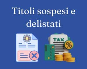 Titoli delistati e sospesi: cosa può fare l’investitore e come funziona con le minusvalenze