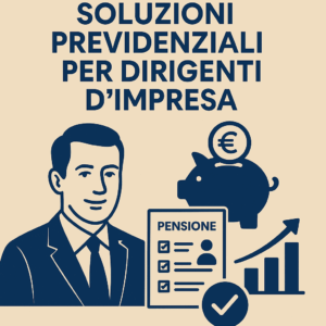 Fondirigenti: Soluzioni previdenziali per dirigenti d’impresa