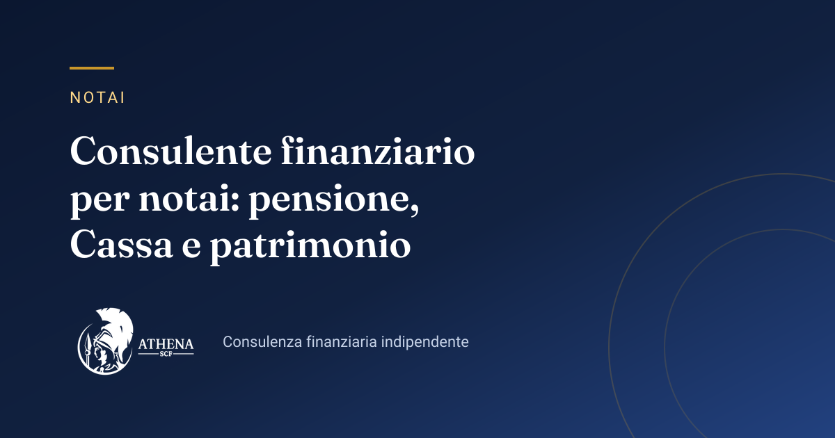 Copertina dell’articolo «Consulente finanziario per notai: pensione, Cassa e patrimonio» di Athena SCF